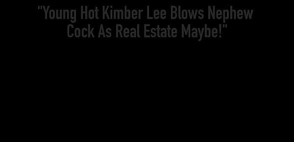 Young Hot Kimber Lee Blows Nephew Cock As Real Estate Maybe!